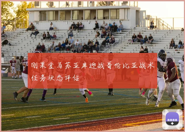 刚果金马苏亚库迎战哥伦比亚战术任务状态评估