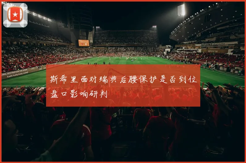 斯希里面对瑞典后腰保护是否到位盘口影响研判