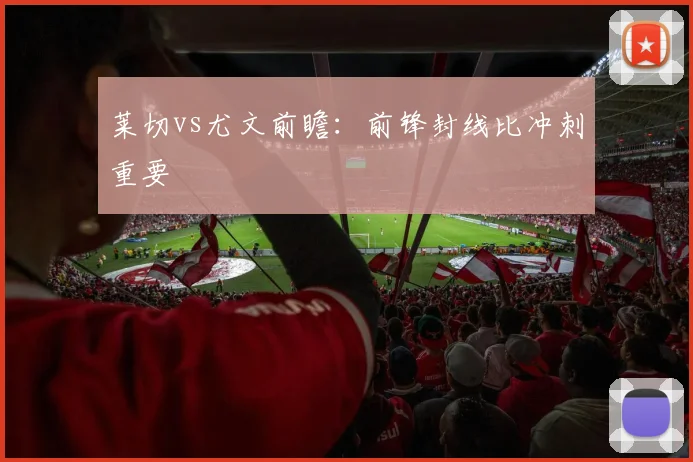 莱切vs尤文前瞻:前锋封线比冲刺重要