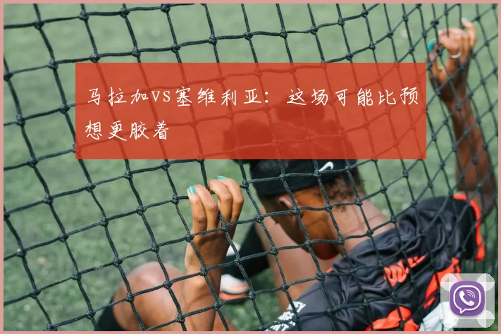 马拉加vs塞维利亚：这场可能比预想更胶着