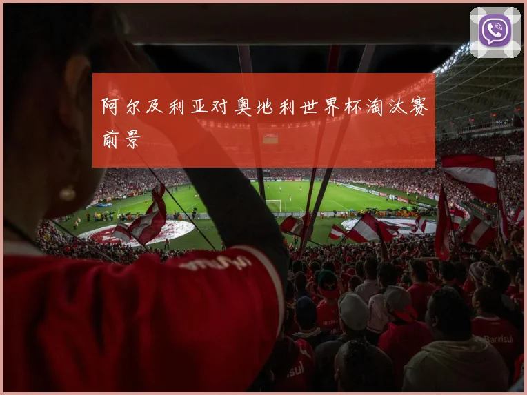 阿尔及利亚对奥地利世界杯淘汰赛前景